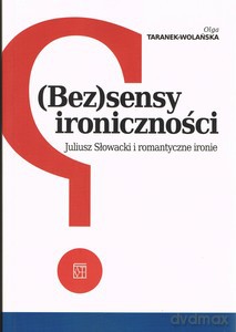 (Bez)sensy ironiczności. Juliusz Słowacki i romantyczne ironie - Olga Taranek-Wolańska [KSIĄŻKA]