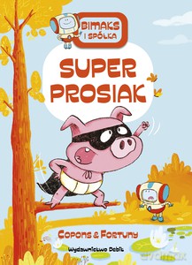 Bitmaks i spółka. Super prosiak - Jaume Copons, Liliana Fortuny [KSIĄŻKA]