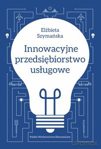 Innowacyjne przedsiębiorstwo usługowe - Elżbieta Szymańska [KSIĄŻKA]