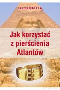 Jak korzystać z pierścienia Atlantów - Leszek Matela [KSIĄŻKA]