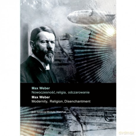 Max Weber: Nowoczesność, religia, odczarowanie - Michał red. Warchala [KSIĄŻKA]