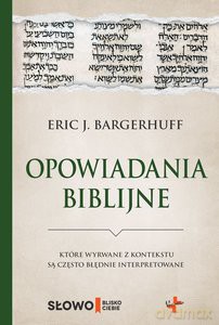 Opowiadania biblijne które wyrwane z kontekstu są często błędnie interpretowane - Eric J. Bargerhuff [KSIĄŻKA]