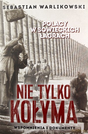 Polacy w sowieckich łagrach. Nie tylko Kołyma - Sebastian Warlikowski [KSIĄŻKA]