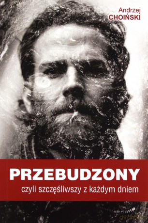 Przebudzony, czyli szczęśliwszy z każdym dniem - Andrzej Choiński [KSIĄŻKA]
