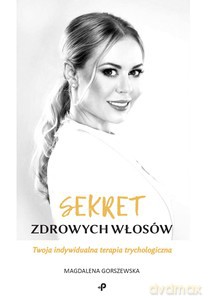 Sekret zdrowych włosów. Twoja indywidualna terapia trychologiczna - Magdalena Gorszewska [KSIĄŻKA]