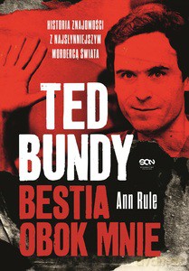 Ted Bundy. Bestia obok mnie. Historia znajomości z najsłynniejszym mordercą świata - Ann Rule [KSIĄŻKA]