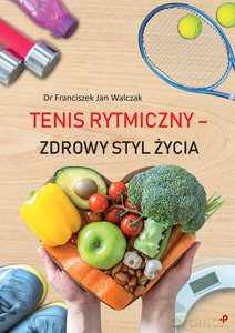 Tenis rytmiczny - zdrowy styl życia - Franciszek Jan Walczak [KSIĄŻKA]