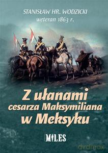 Z ułanami cesarza Maksymiliana w Meksyku - Stanisław Wodzicki [KSIĄŻKA]