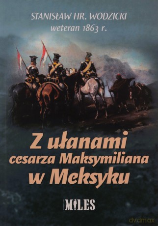 Z ułanami cesarza Maksymiliana w Meksyku - Stanisław Wodzicki [KSIĄŻKA]