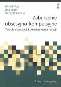 Zaburzenie obsesyjno-kompulsyjne. Terapia ekspozycji i powstrzymywania reakcji. Podręcznik terapeuty - B. Foa Edna, Elna Yadin [KSIĄŻKA]