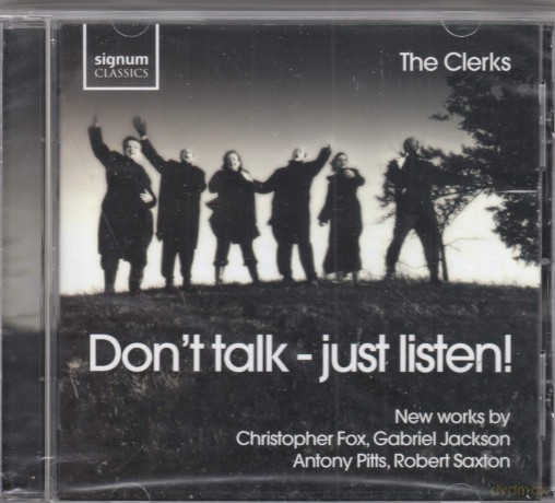 Clerks: Don't Talk - Just Listen! - New Works by Christopher Fox, Gabriel Jackson, Anthony Pitts and Robert Saxton [CD]
