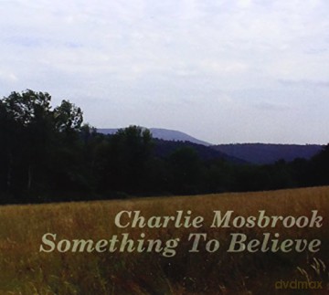 Charlie Mosbrook: Something To Believe [CD]