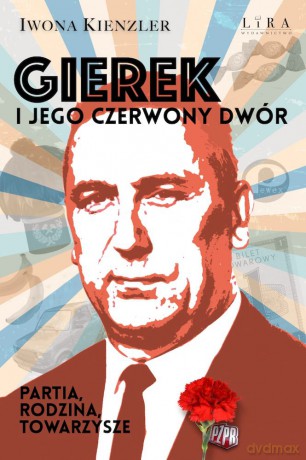 Gierek i jego czerwony dwór. Partia, rodzina, towarzysze - Iwona Kienzler [KSIĄŻKA]