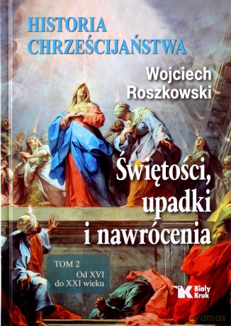 Historia chrześcijaństwa. Świętości, upadki i nawrócenia (Tom 2). Od XVI do XXI wieku - Wojciech Roszkowski [KSIĄŻKA]