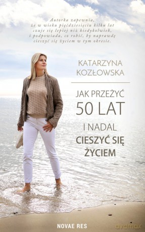 Jak przeżyć 50 lat i nadal cieszyć się życiem - Katarzyna Kozłowska [KSIĄŻKA]