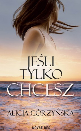Jeśli tylko chcesz - Alicja Górzyńska [KSIĄŻKA]