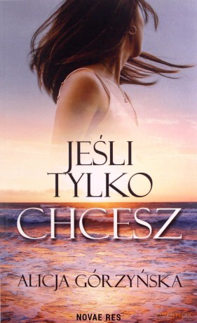 Jeśli tylko chcesz - Alicja Górzyńska [KSIĄŻKA]