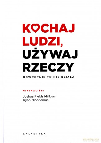 Kochaj ludzi, używaj rzeczy. Odwrotnie to nie działa - Joshua Fields Millburn, Ryan Nicodemus [KSIĄŻKA]