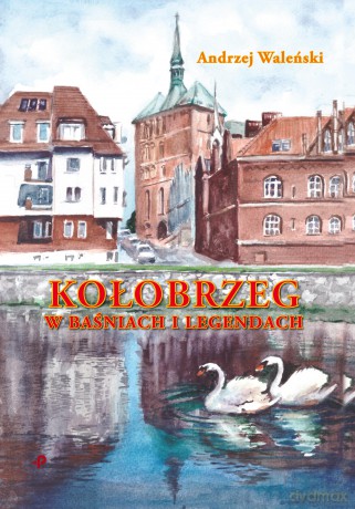 Kolobrzeg w baśniach i legendach - Andrzej Waleński [KSIĄŻKA]