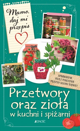 Mamo, daj mi przepis. Przetwory oraz zioła w kuchni i spiżarni - Justyna Bielecka [KSIĄŻKA]