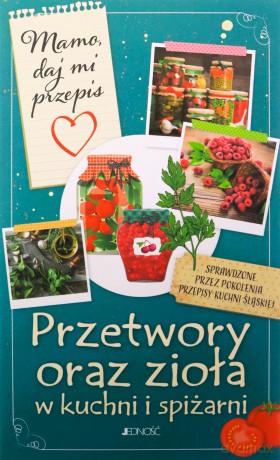 Mamo, daj mi przepis. Przetwory oraz zioła w kuchni i spiżarni - Justyna Bielecka [KSIĄŻKA]