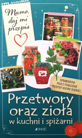 Mamo, daj mi przepis. Przetwory oraz zioła w kuchni i spiżarni - Justyna Bielecka [KSIĄŻKA]
