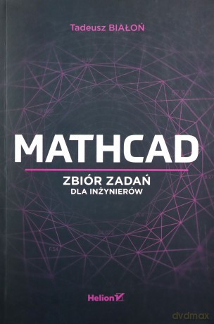 Mathcad. Zbiór zadań dla inżynierów - Tadeusz Białoń [KSIĄŻKA]