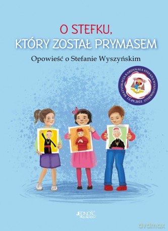 O Stefku, który został prymasem. Opowieść o Stefanie Wyszyńskim - Dorota Skwark [KSIĄŻKA]