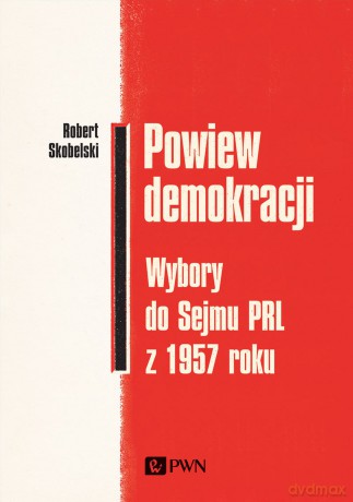 Powiew demokracji. Wybory do Sejmu PRL z 1957 roku - Robert Skobelski [KSIĄŻKA]