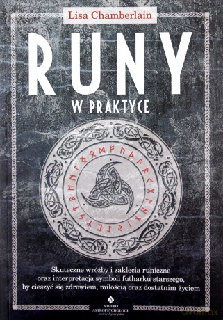 Runy w praktyce. Skuteczne wróżby i zaklęcia runiczne oraz interpretacja symboli Futharku starszego, by cieszyć się zdrowiem, miłością oraz dostatnim życiem - Lisa Chamberlain [KSIĄŻKA]