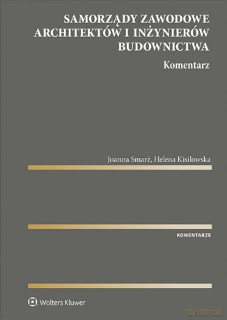 Samorządy zawodowe architektów i inżynierów budownictwa. Komentarz - Helena Kisilowska, Joanna Smarż [KSIĄŻKA]
