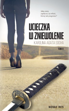Ucieczka w zniewolenie (Tom 2) - Karolina Agata Socha [KSIĄŻKA]