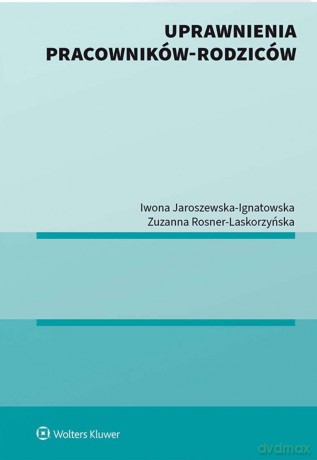 Uprawnienia pracowników-rodziców - Iwona Jaroszewska-Ignatowska, Zuzanna Rosner-Laskorzyńska [KSIĄŻKA]