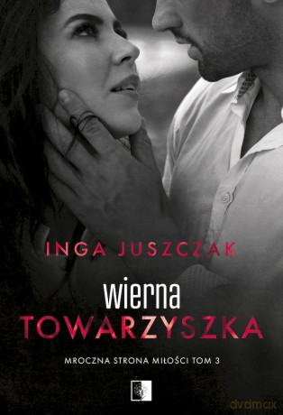 Wierna towarzyszka. Mroczna strona miłości (Tom 3) - Inga Juszczak [KSIĄŻKA]