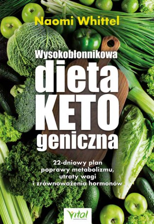 Wysokobłonnikowa dieta ketogeniczna. Oparty na badaniach naukowych 22-dniowy program poprawy metabolizmu, redukcji tkanki tłuszczowej i zrównoważenia gospodarki hormonalnej - Naomi Whittel [KSIĄŻKA]