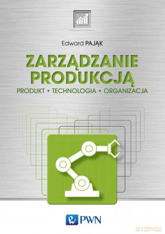 Zarządzanie produkcją. Produkt, technologia, organizacja - Edward Pająk [KSIĄŻKA]
