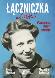 Łączniczka "Zośki". Wspomnienia Danuty Rossman - Dorota Majewska, Aleksandra Prykowska [KSIĄŻKA]