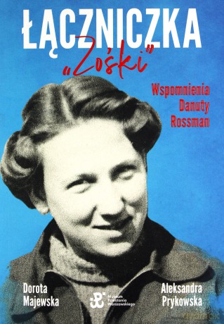 Łączniczka "Zośki". Wspomnienia Danuty Rossman - Dorota Majewska, Aleksandra Prykowska [KSIĄŻKA]
