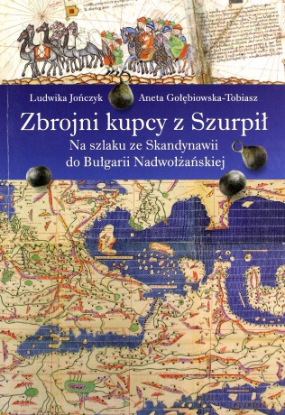 Zbrojni kupcy z Szurpił. Na szlaku ze Skandynawii do Bułgarii Nadwołżańskiej - Ludwika Jończyk, Aneta Gołębiowska-Tobiasz [KSIĄŻKA]