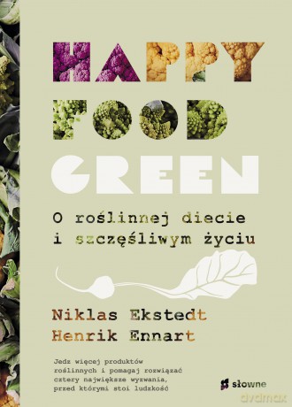 Happy food green. O roślinnej diecie i szczęśliwym życiu - Niklas Ekstedt, Henrik Ennart [KSIĄŻKA]