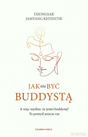 Jak nie być buddystą - Dzongsar Jamyang Khyentse [KSIĄŻKA]