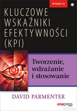 Kluczowe wskaźniki efektywności (KPI). Tworzenie, wdrażanie i stosowanie - David Parmenter [KSIĄŻKA]