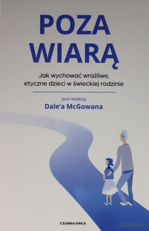 Poza wiarą. Jak wychować etyczne, wrażliwe dzieci w świeckiej rodzinie [KSIĄŻKA]