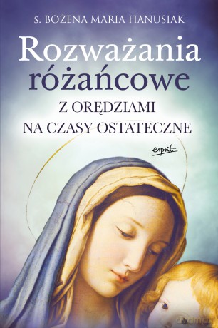 Rozważania różańcowe. Z orędziami na czasy ostateczne - Bożena Maria Hanusiak [KSIĄŻKA]