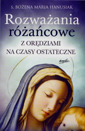 Rozważania różańcowe. Z orędziami na czasy ostateczne - Bożena Maria Hanusiak [KSIĄŻKA]