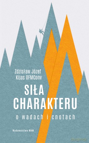 Siła charakteru. O wadach i cnotach - Zdzisław Józef Kijas [KSIĄŻKA]