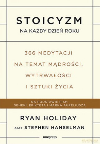 Stoicyzm na każdy dzień roku. 366 medytacji na temat mądrości, wytrwałości i sztuki życia - Ryan Holiday, Stephen Hanselman [KSIĄŻKA]