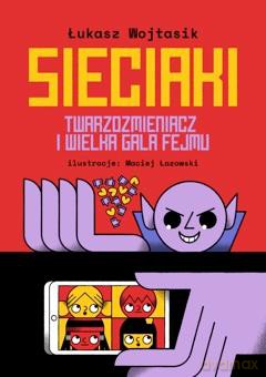 Twarzozmieniacz i wielka gala fejmu. Sieciaki - Łukasz Wojtasik [KSIĄŻKA]