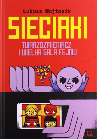 Twarzozmieniacz i wielka gala fejmu. Sieciaki - Łukasz Wojtasik [KSIĄŻKA]