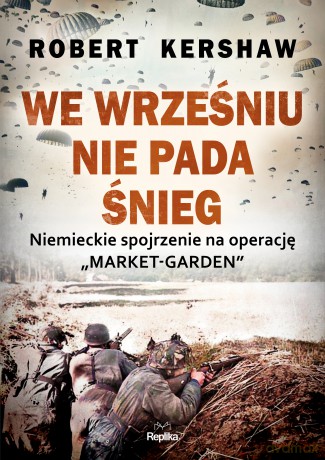We wrześniu nie pada śnieg. Niemieckie spojrzenie na operację Market-Garden - Robert Kershaw [KSIĄŻKA]